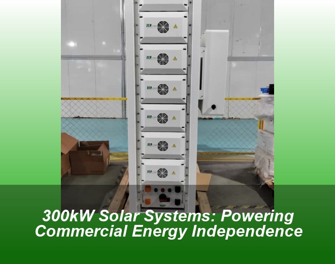 300kW Solar Systems: Powering Commercial Energy Independence